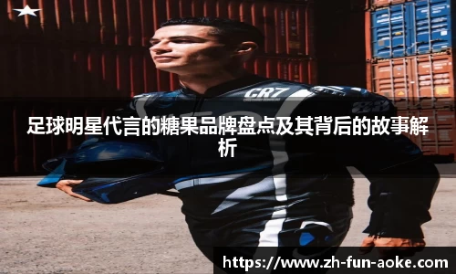 足球明星代言的糖果品牌盘点及其背后的故事解析